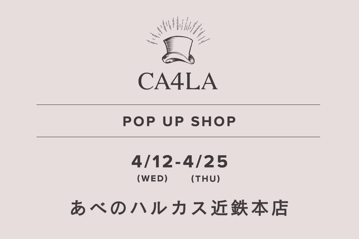Abeno Harukas Kintetsu Main Store / CA4LA POP UP SHOP- 4/12 (Wed) - 4/25 (Tue) -