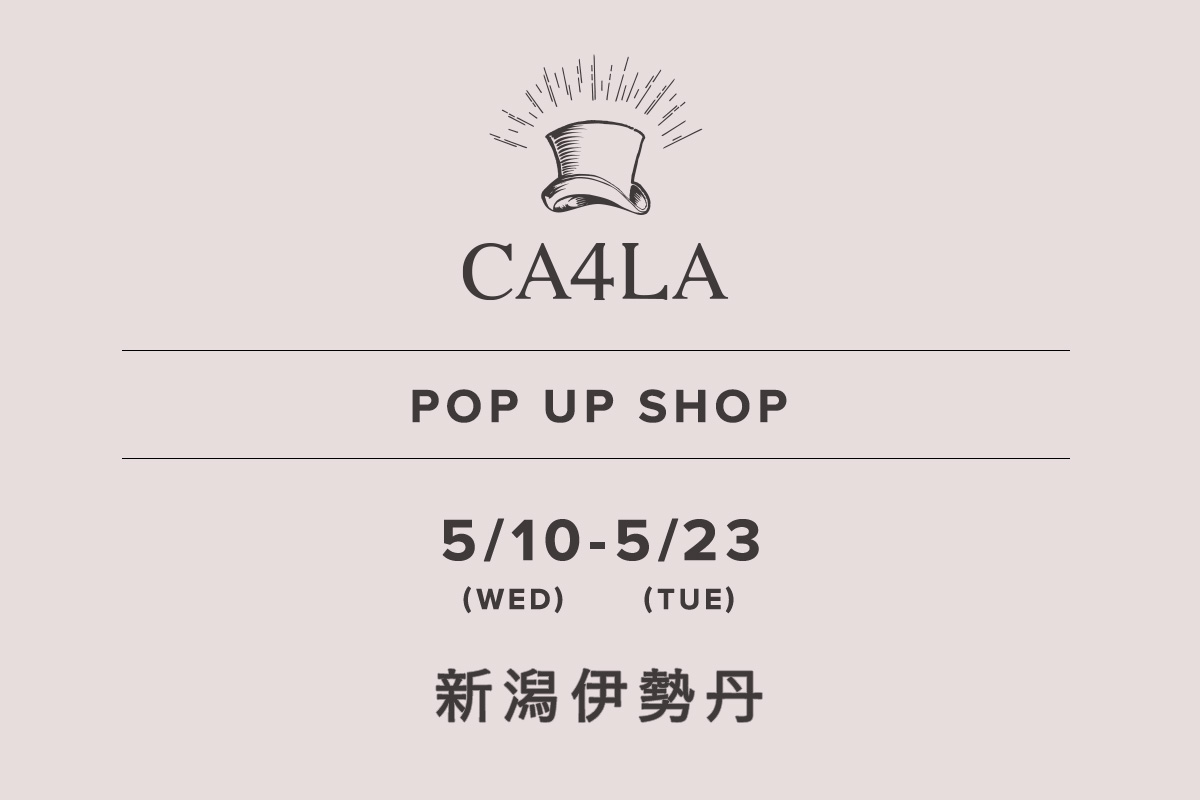 新潟伊勢丹 / CA4LA POP UP SHOP －5/10(水)～5/23(火)－