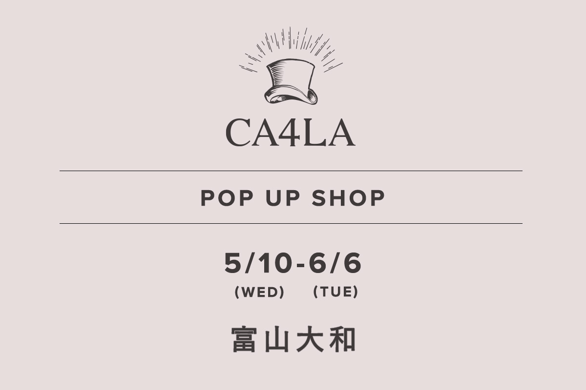 富山大和 / CA4LA POP UP SHOP －5/10(水)～6/6(火)－