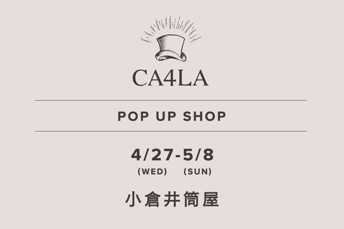 小倉井筒屋 / CA4LA POP UP SHOP  －4/27(水)～/8(日)－