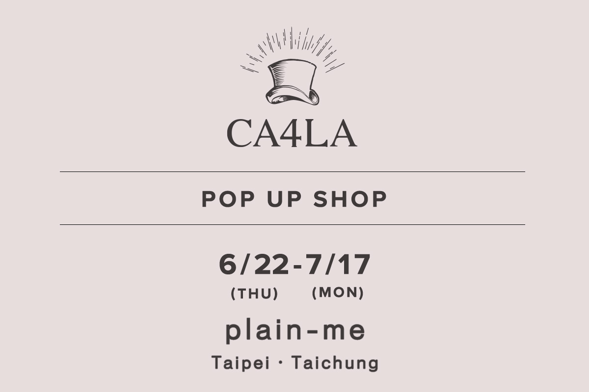 plain-me 台北店・台中店 / CA4LA POP UP SHOP －6/22(木)～7/17(月)－