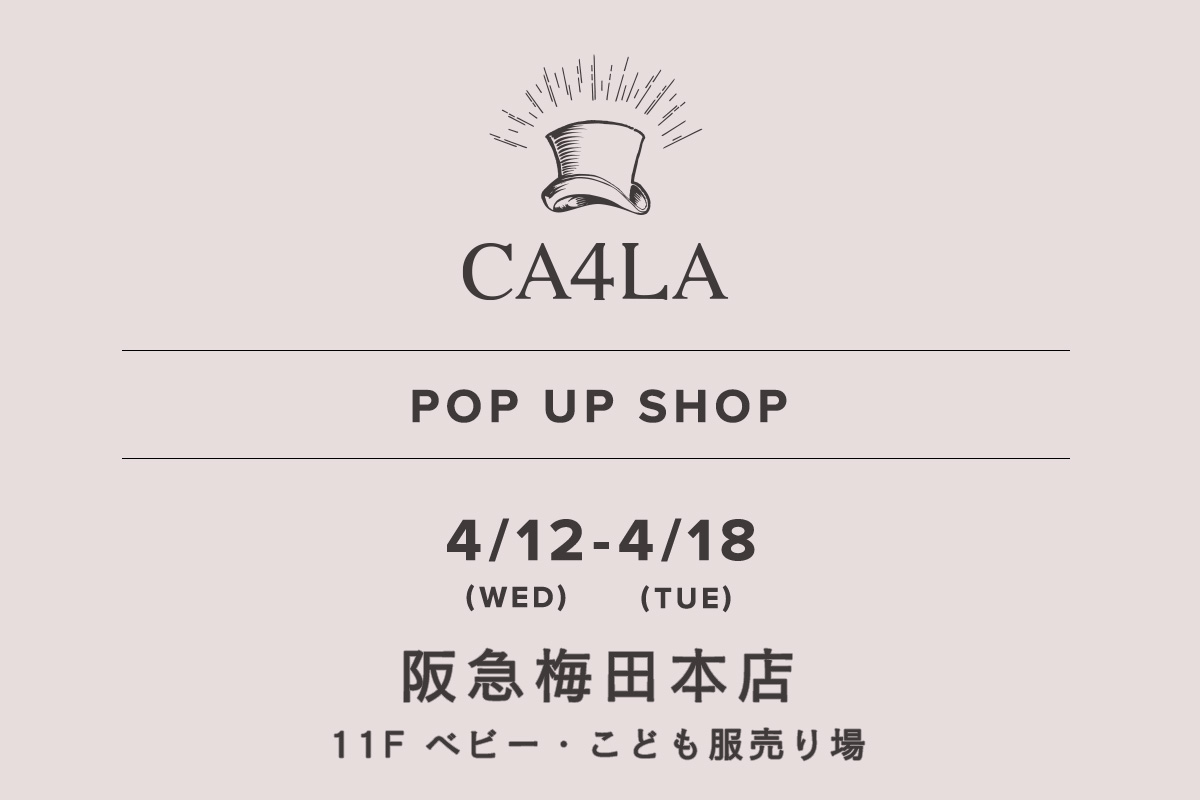 Hankyu Umeda Main Store Moda Bambini / CA4LA POP UP SHOP- 4/12 (Wed) - 4/18 (Tue) -