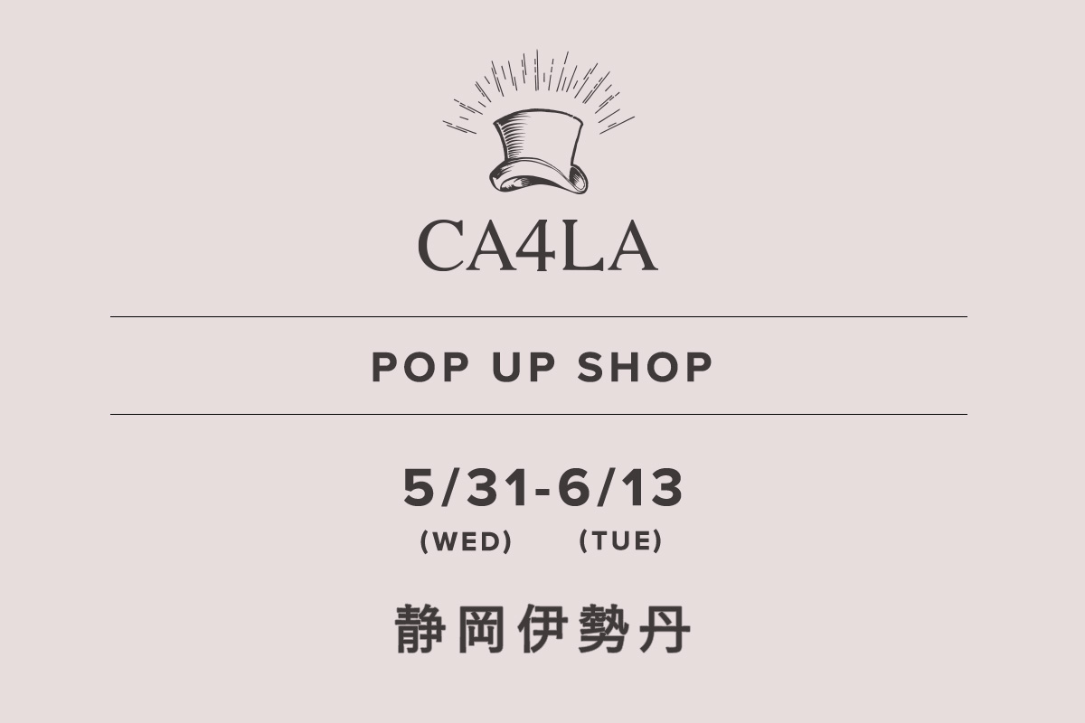 静岡伊勢丹 / CA4LA POP UP SHOP －5/31(水)～6/13(火)－
