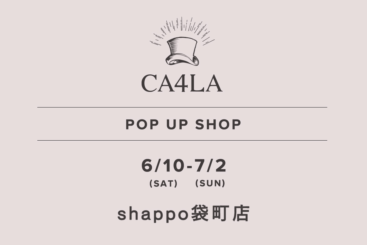 shappo袋町店 / CA4LA POP UP SHOP －6/10(土)～7/2(日)－