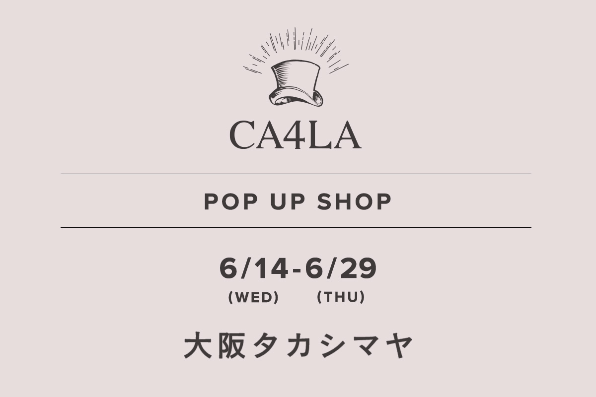 大阪タカシマヤ / CA4LA POP UP SHOP －6/14(水)～6/29(木)－