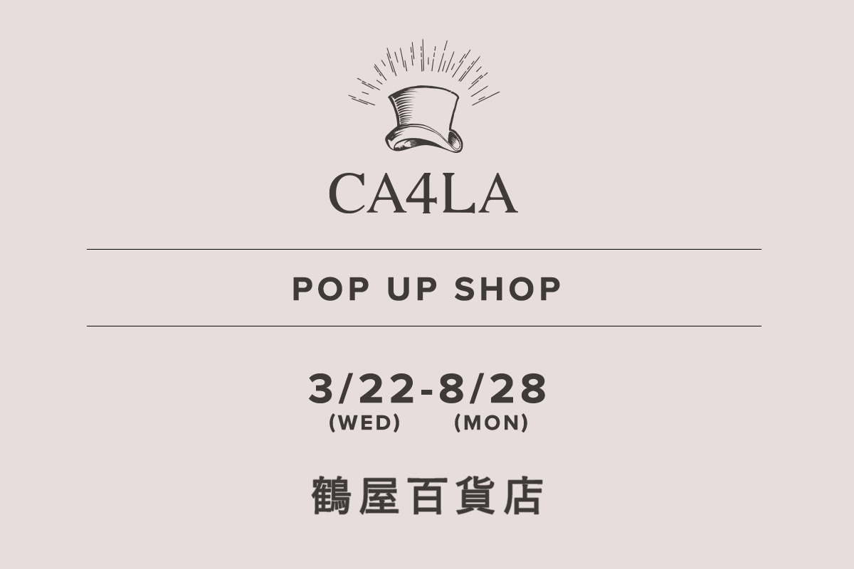 Tsuruya Department Store / CA4LA POP UP SHOP- 3/22 (Wednesday) - 8/28 (Monday) -
