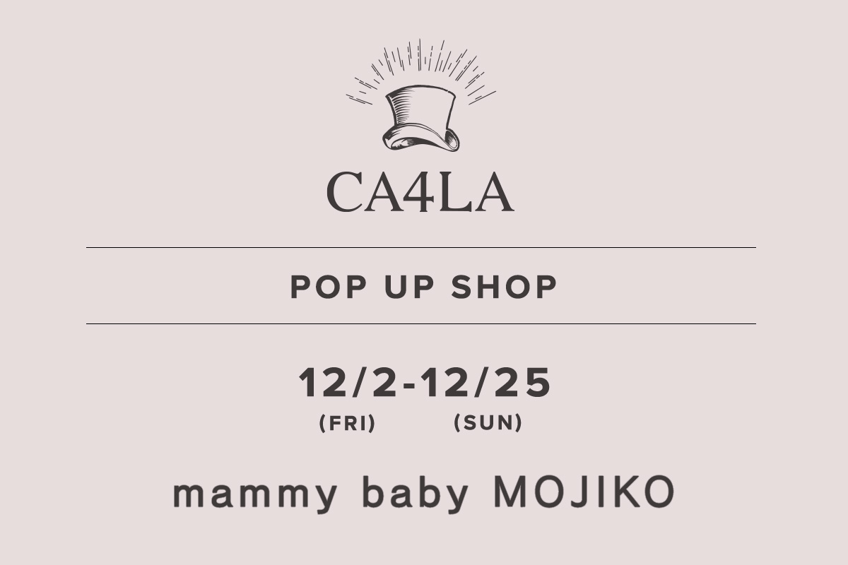mammy baby MOJIKO / CA4LA POPUP SHOP －12/2(金)～12/25(日)－