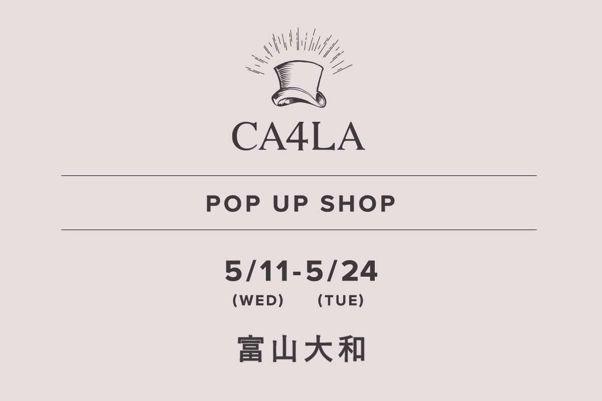 富山大和 / CA4LA POP UP SHOP －5/11(水)～5/24(火)－