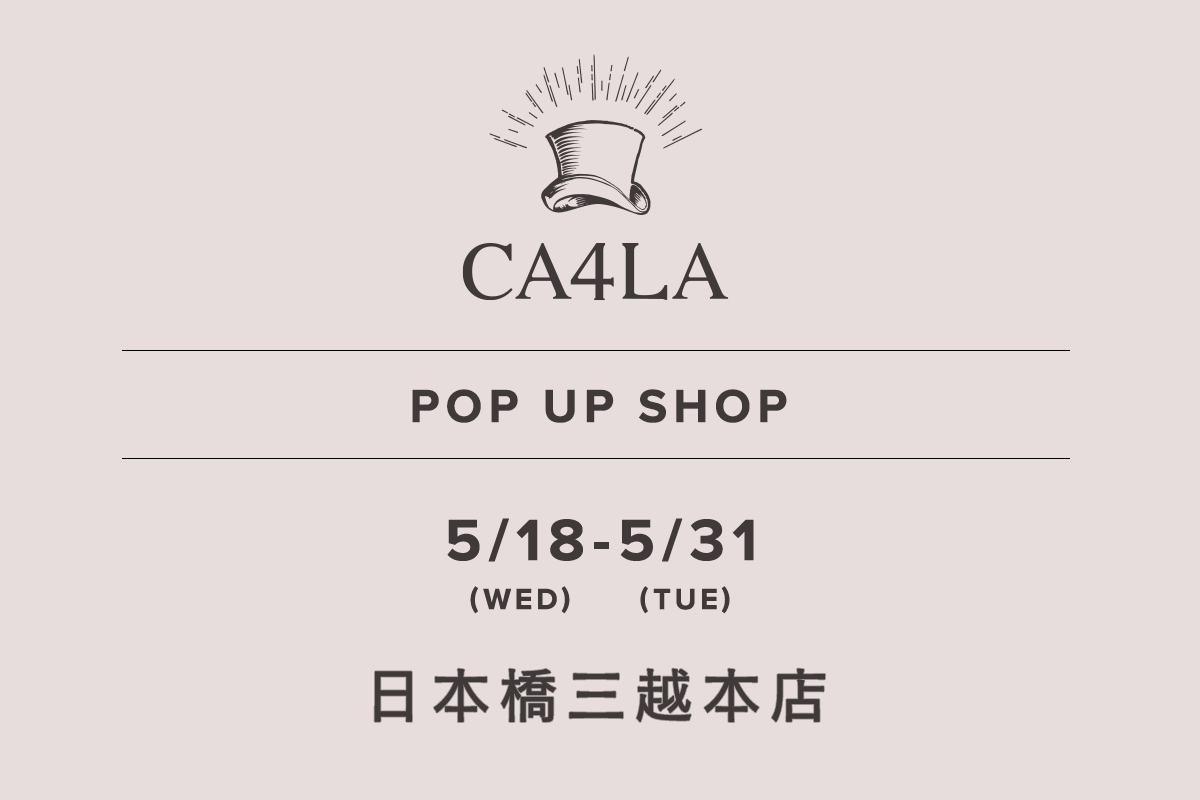 日本橋三越本店 / CA4LA POP UP SHOP －5/18(水)～5/31(火)－