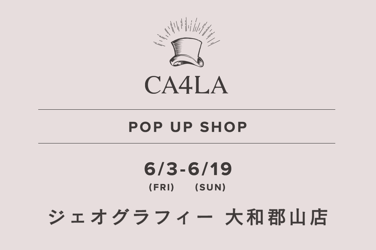 ジェオグラフィー大和郡山店 / CA4LA POP UP SHOP －6/3(金)～6/19(日)－