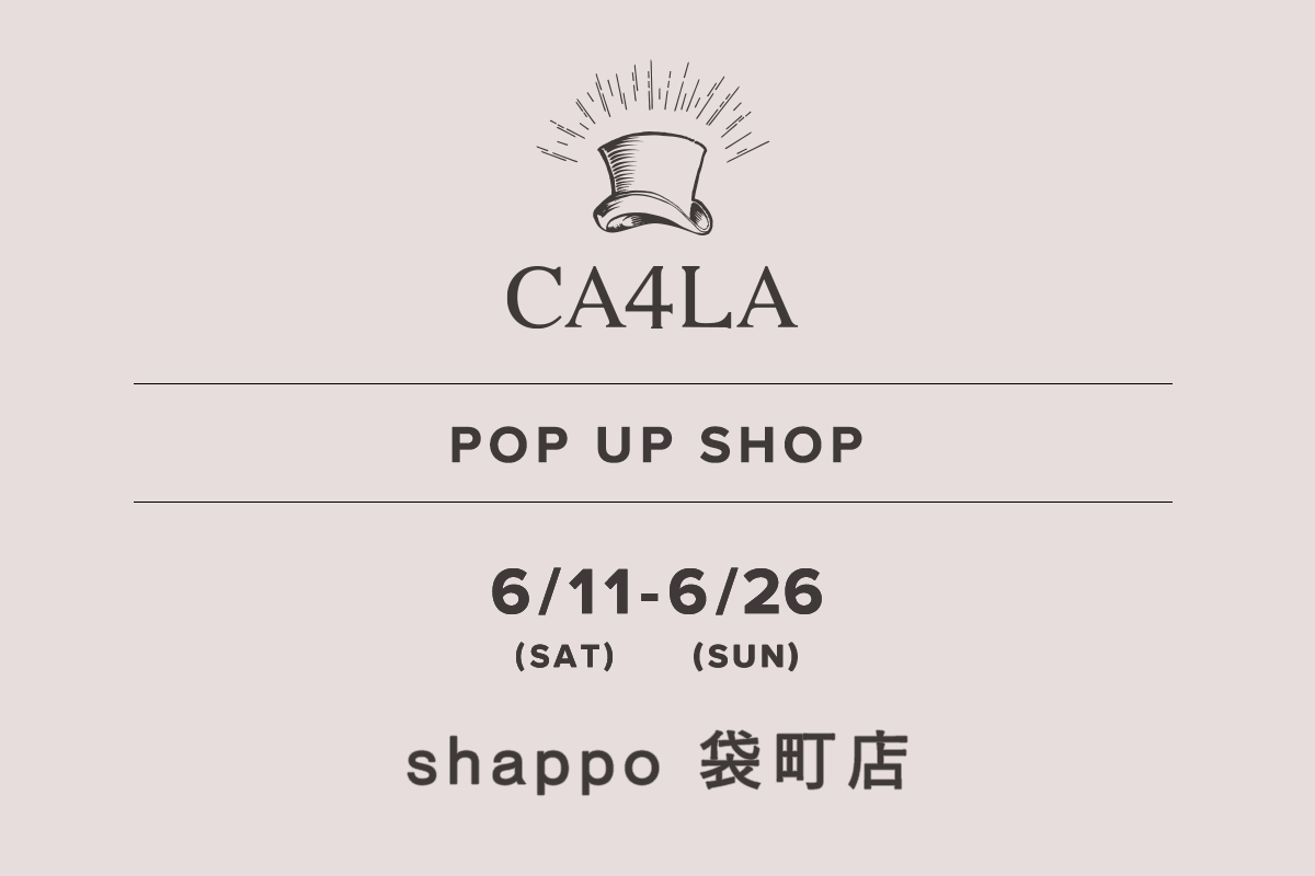 shappo袋町店 / CA4LA POP UP SHOP －6/11(土)～6/26(日)－