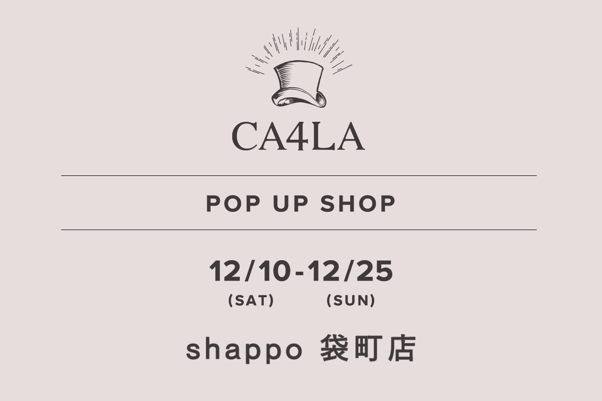 shappo袋町店 / CA4LA POP UP SHOP-12/10（周六） - 12/25（周日）-