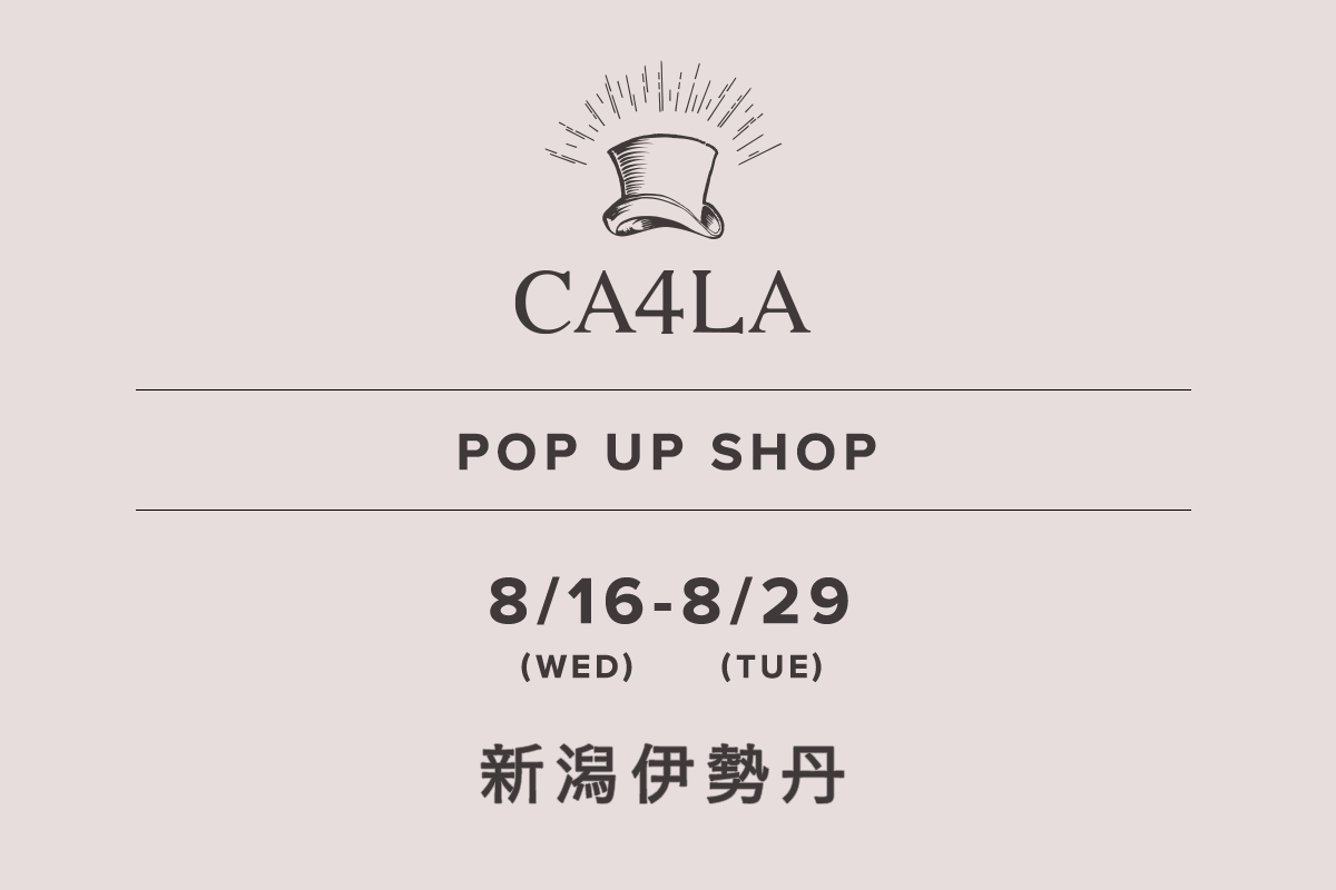 新潟伊勢丹 / CA4LA POP UP SHOP －8/16(水)～8/29(火)－
