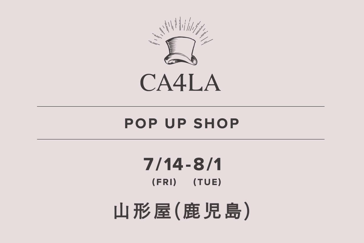 鹿児島山形屋 / CA4LA POP UP SHOP －7/14(金)～8/1(火)－