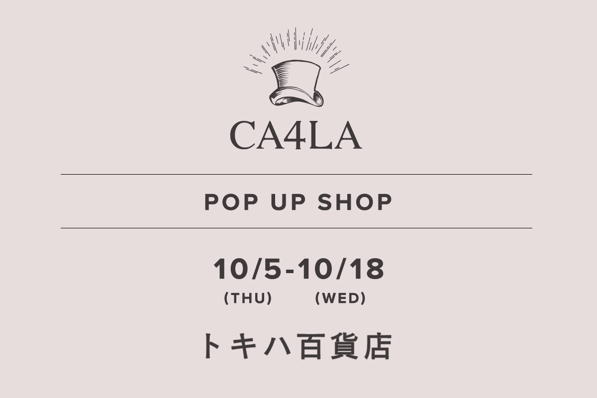 トキハ本店 / CA4LA POP UP SHOP －10/5(木)～10/18(水)－
