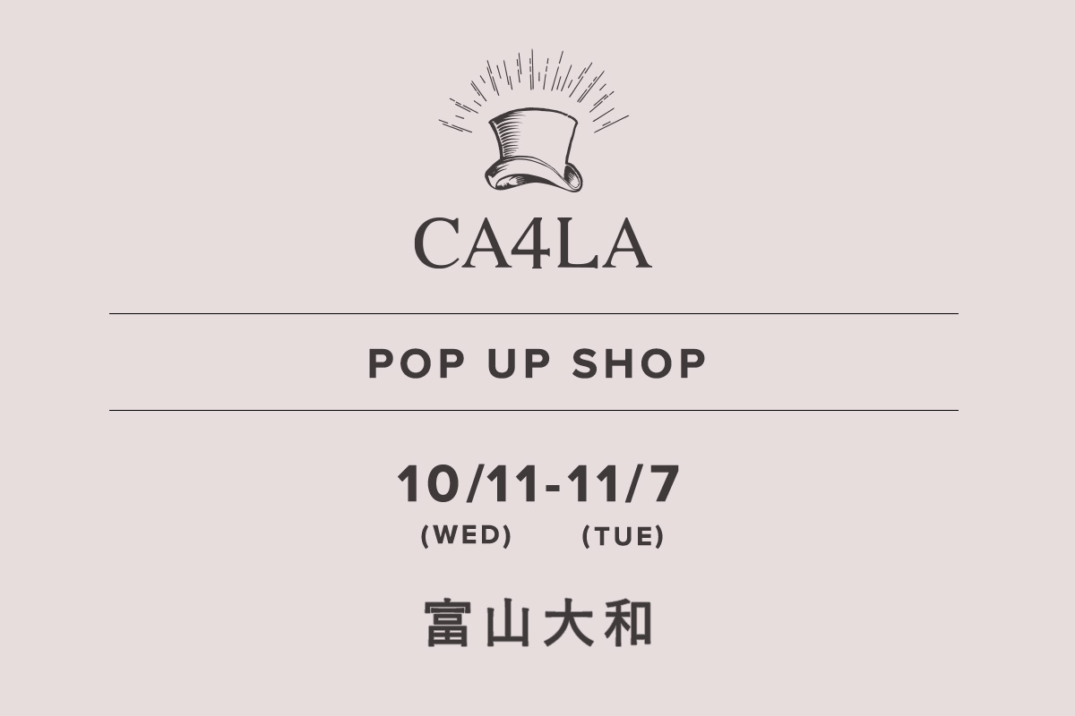 富山大和 / CA4LA POP UP SHOP －10/11(水)～11/7(火)－