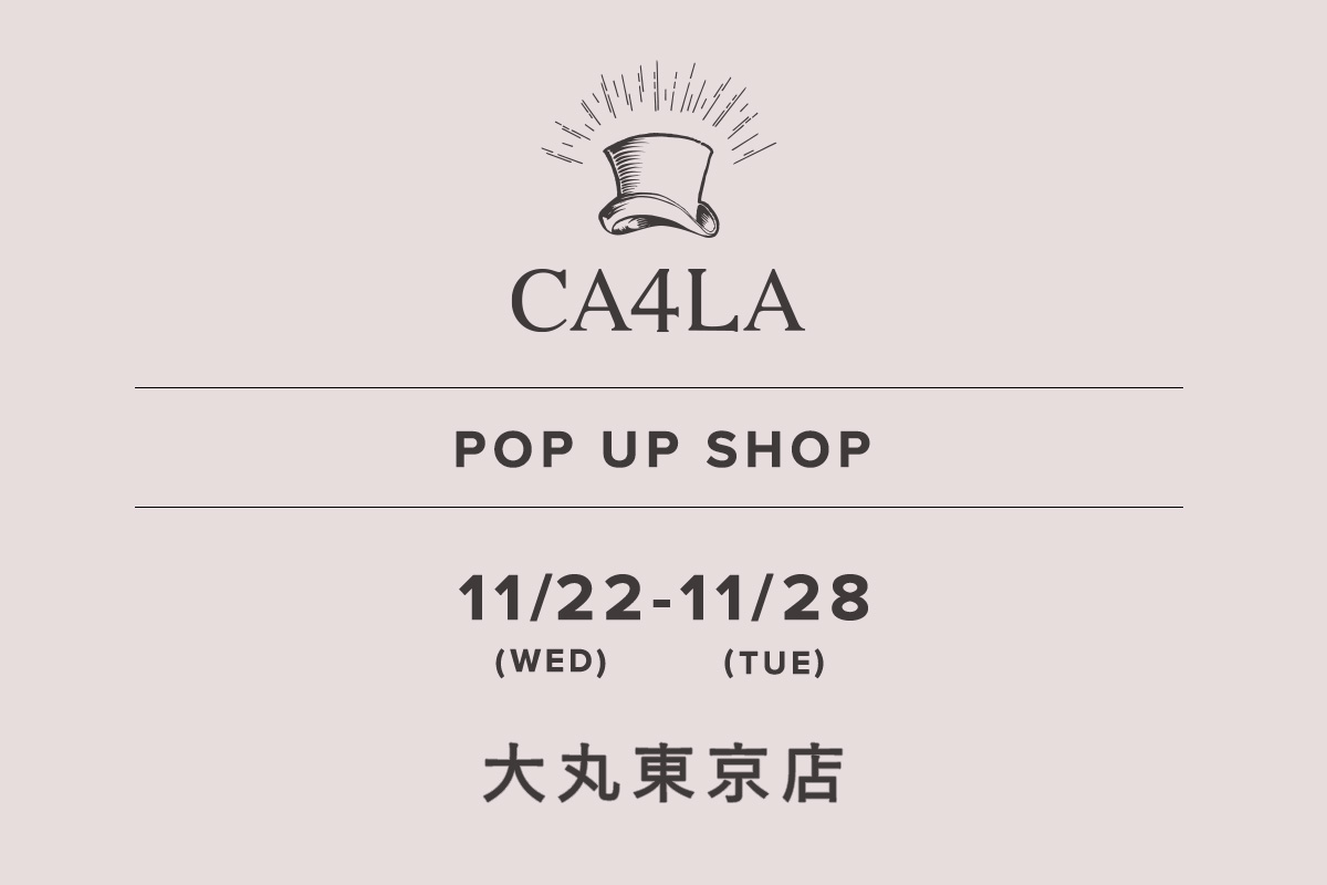 大丸東京店 / CA4LA POP UP SHOP －11/22(水)～11/28(火)－