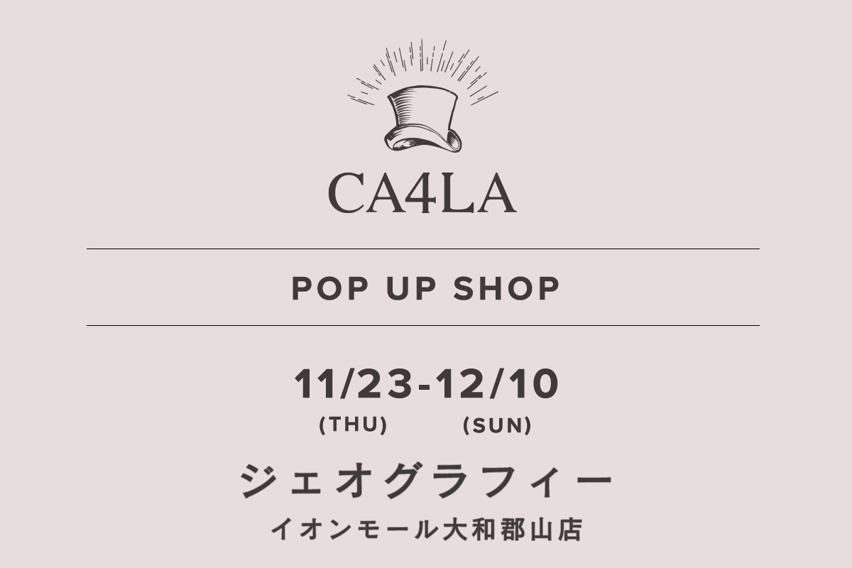 ジェオグラフィー大和郡山店 / CA4LA POP UP SHOP －11/23(木)～12/10(日)－