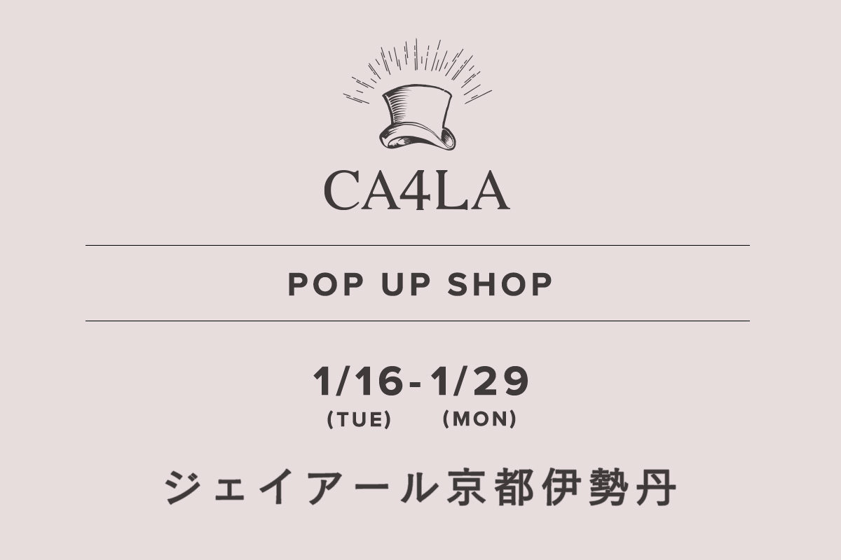 JR 京都伊势丹 / CA4LA POP UP SHOP- 1/16（周二） - 1/29（周一）-