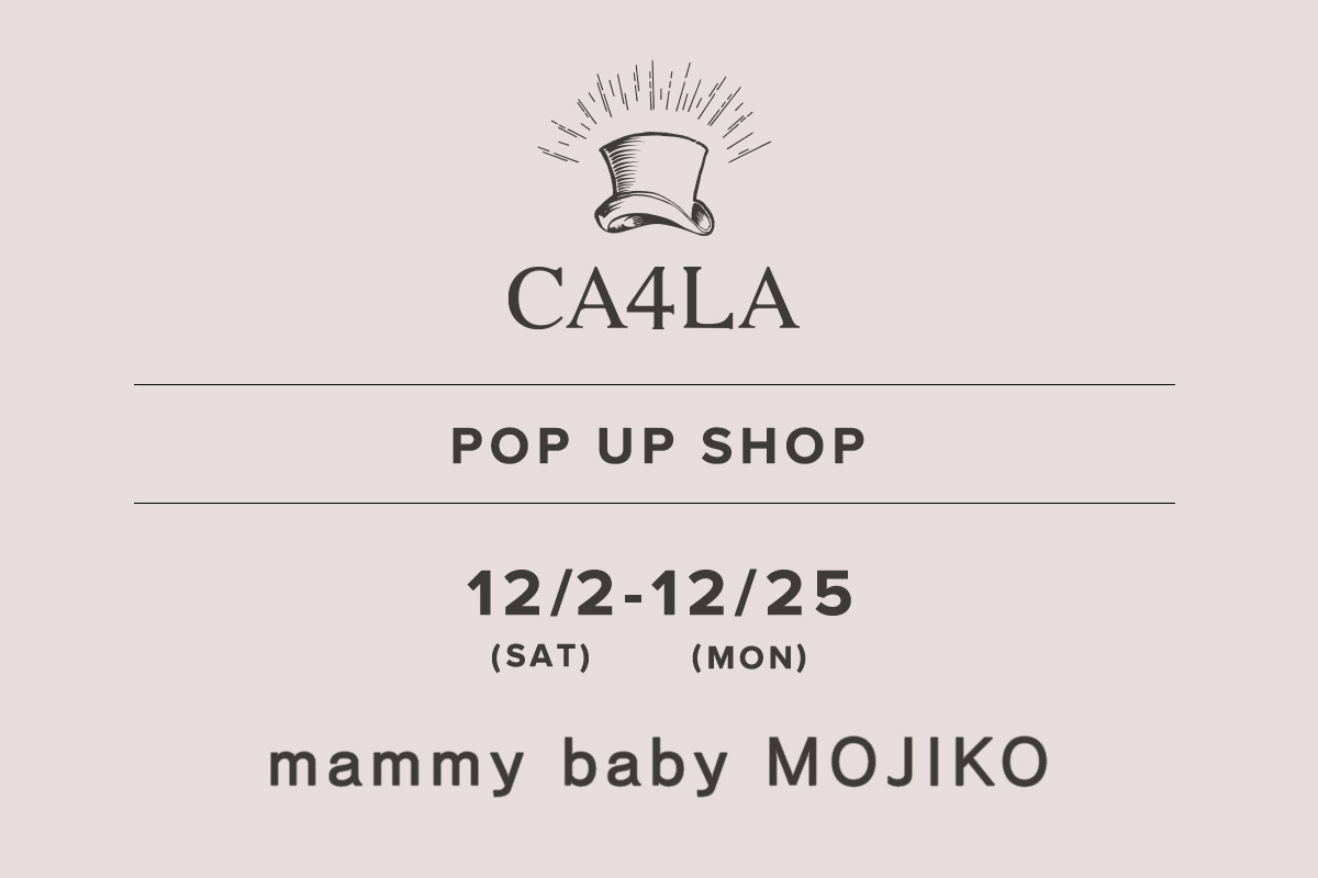 mammy baby MOJIKO / CA4LA POP UP SHOP －12/2(土)～12/25(月)－