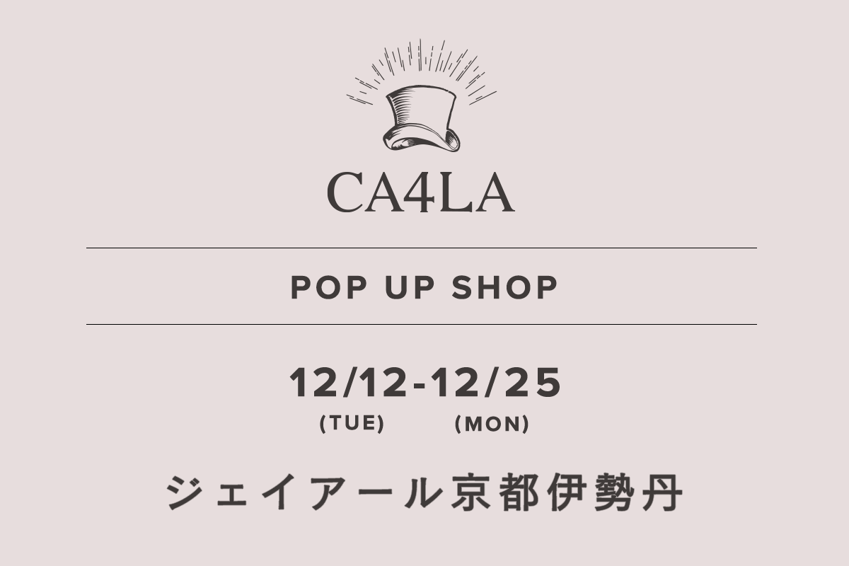 JR 京都伊势丹 / CA4LA POP UP SHOP- 12/12（周二） - 12/25（周一）-