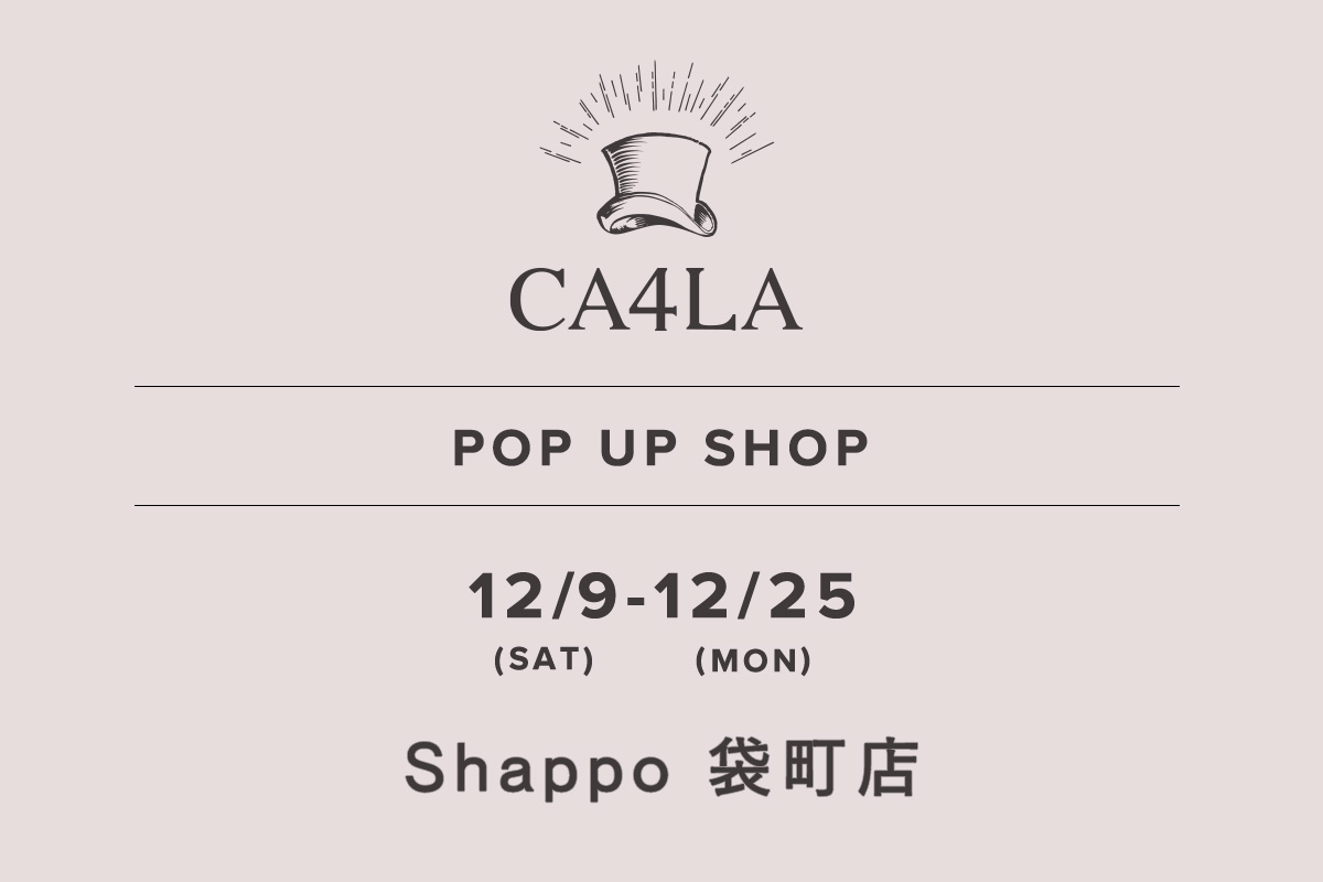 shappo袋町店 / CA4LA POP UP SHOP- 12/9（星期六） - 12/25（星期一） -