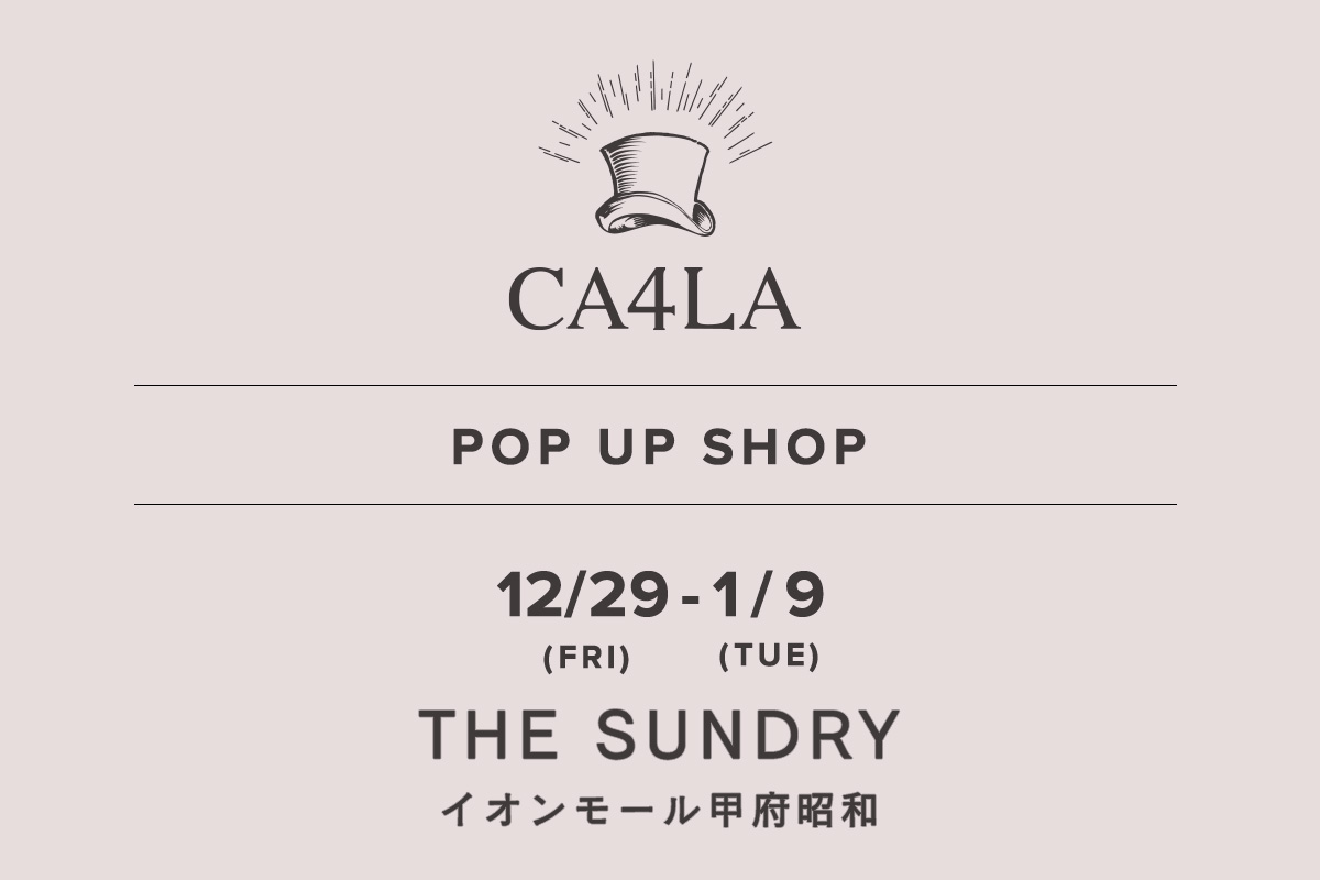 THE SUNDRY AEON MALL甲府昭和 / CA4LA POP UP SHOP －12/29(星期五)～1/9(星期二)－