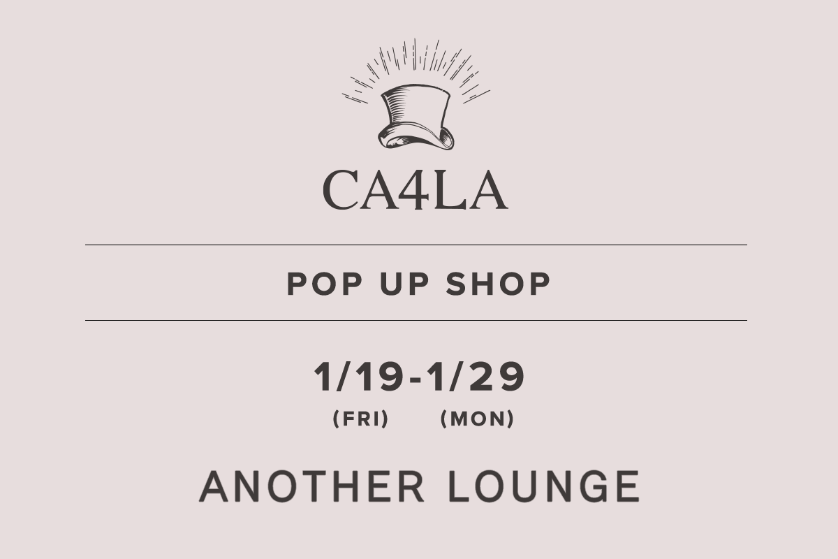 ANOTHER LOUNGE / CA4LA POPUP SHOP- 1/19（星期五） - 1/29（星期一）-