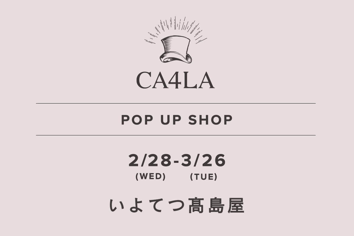 IYOTESU TAKASHIMAYA / CA4LA POP UP SHOP －2/28(星期二)～3/26(星期五)－