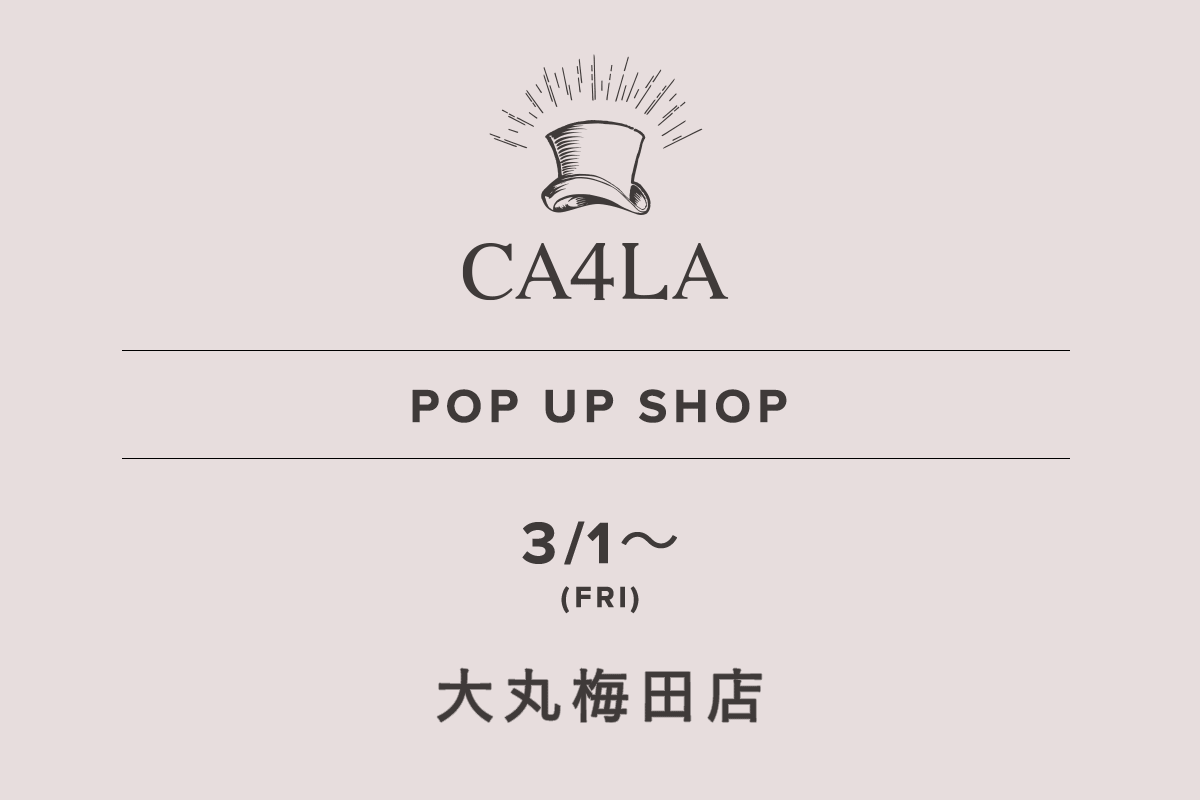 DAIMARU UMEDA STORE / CA4LA POP UP SHOP －3/1(星期五)～－