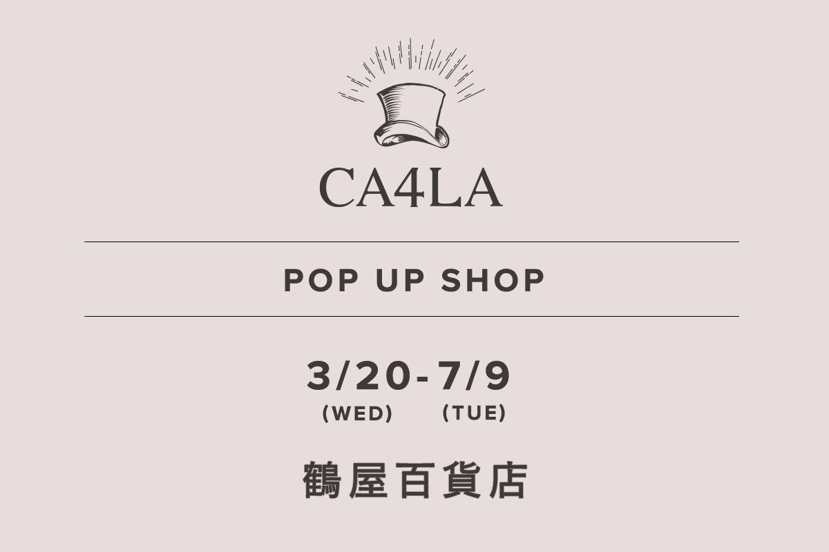 鶴屋百貨店 / CA4LA POP UP SHOP －3/20(水)～7/9(火)－