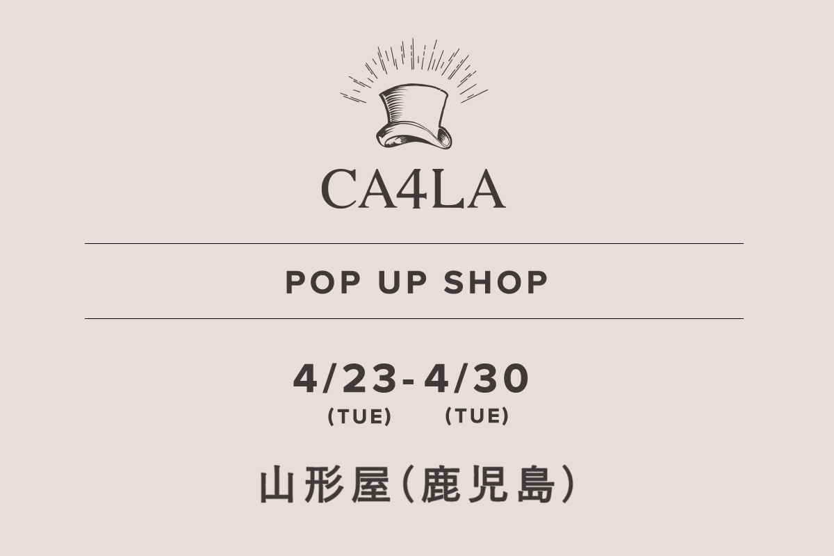 鹿儿岛山片屋 / CA4LA POP UP SHOP－4/23(周二)～4/30(周二)－