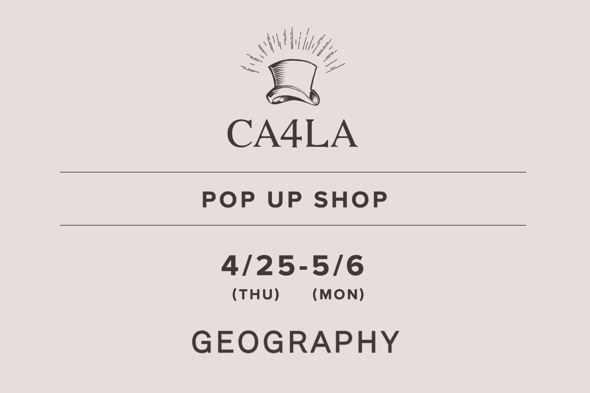地理 / CA4LA POP UP SHOP-4/25（星期四）- 5/6（星期一）-