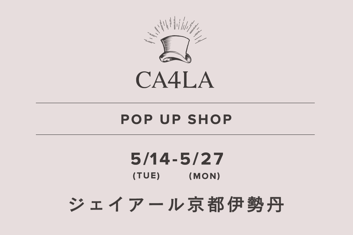 JR 京都伊势丹 / CA4LA POP UP SHOP-5/14（星期二） - 5/27（星期一）-