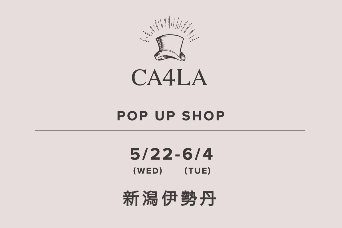 新泻伊势丹 / CA4LA POP UP SHOP- 5/22（周三） - 6/4（周二）-