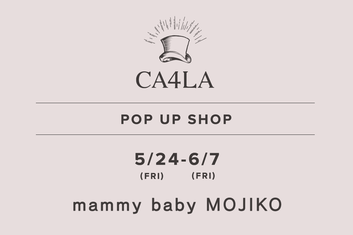 妈妈宝贝MOJIKO / CA4LA POP UP SHOP－5/24(星期五)～6/7(星期五)－