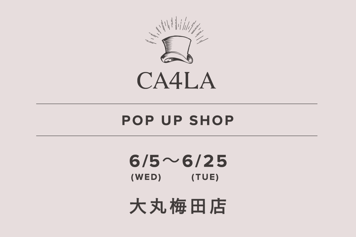 大丸梅田店 / CA4LA POP UP SHOP- 6/5（周三） - 6/25（周二）-