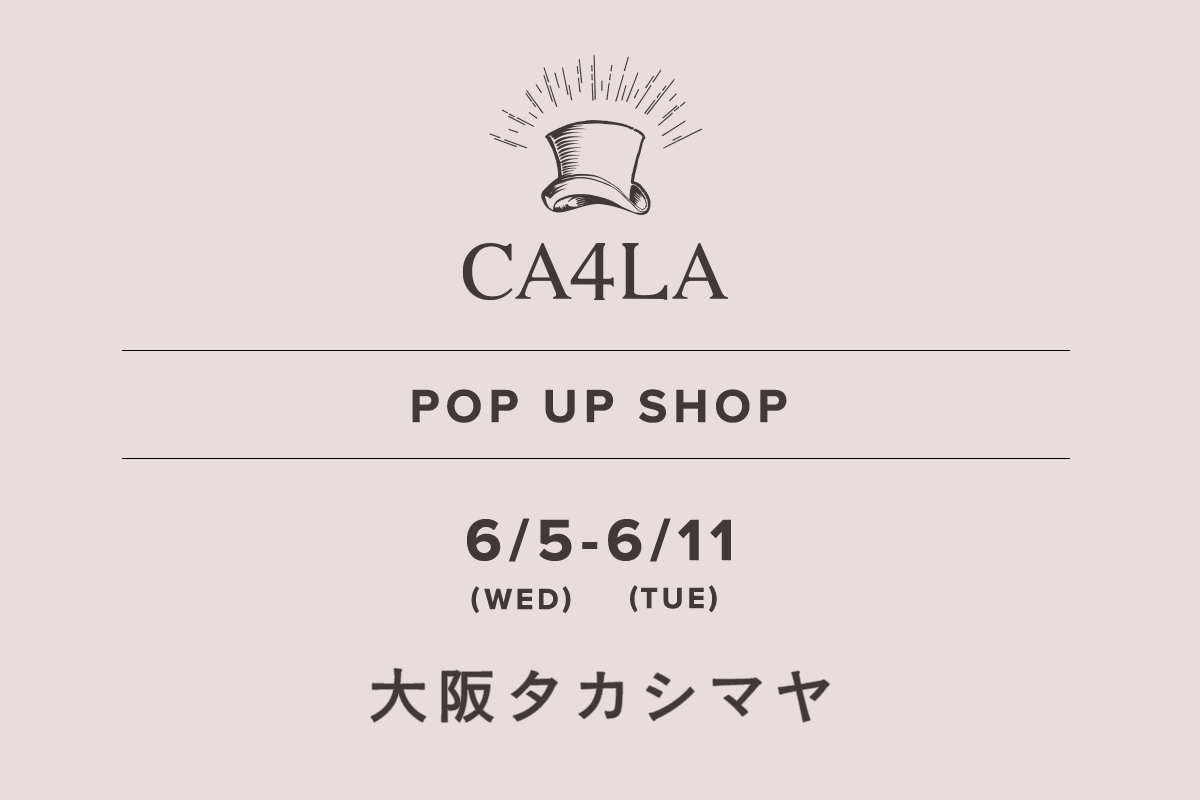 大阪高岛屋 / CA4LA POP UP SHOP- 6/5（周三） - 6/11（周二）-