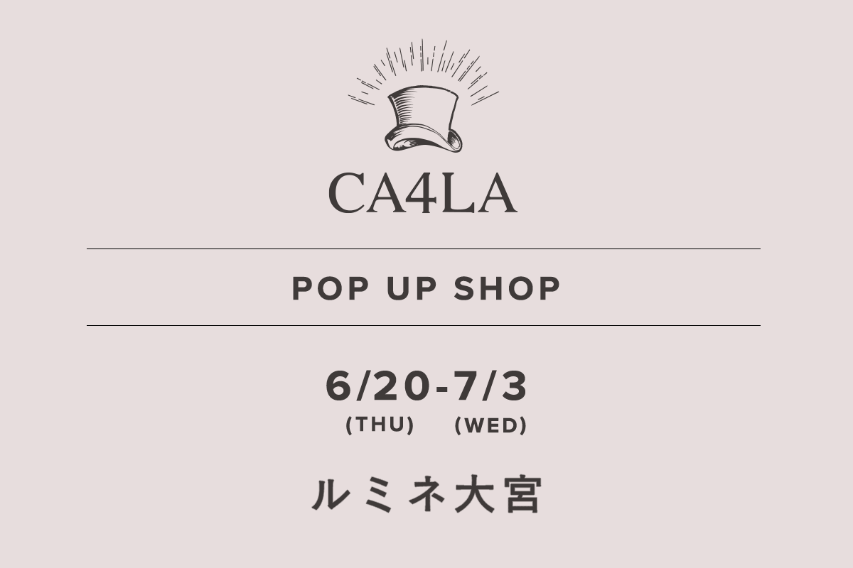 Lumine Omiya / CA4LA POP UP SHOP-6/20（星期四）- 7/3（星期三）-