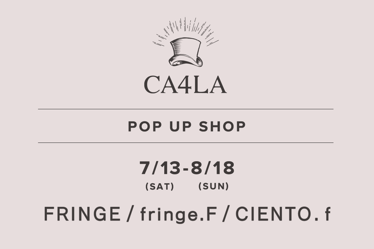 FRINGE・fringe.F・CIENTO F / CA4LA POP UP SHOP- 7/13（星期六） - 8/18（星期日）-