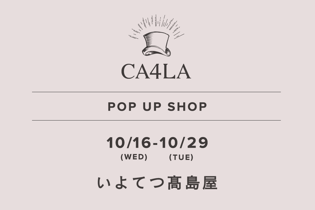 Iyotetsu Takashimaya / CA4LA POP UP SHOP-10/16 (Wed) -10/29 (Tue)-