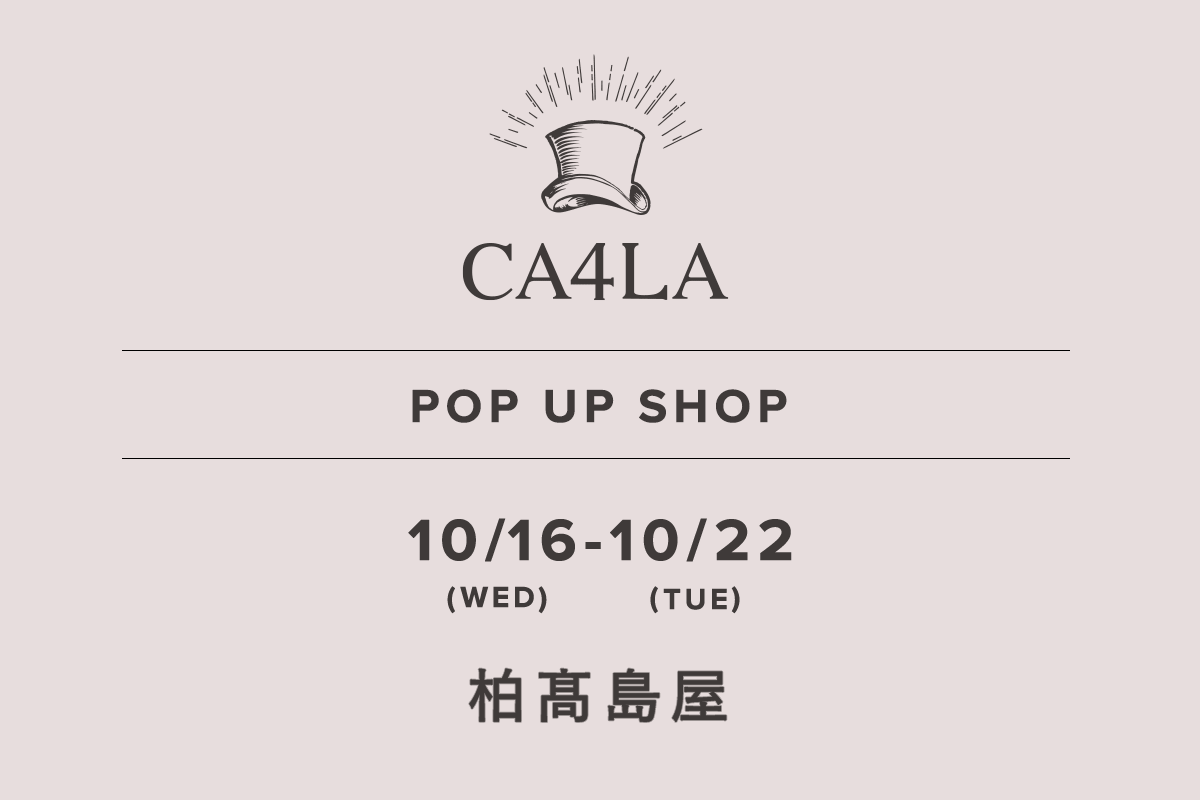 Kashiwa Takashimaya / CA4LA POP UP SHOP-10/16 (Wed) - 10/22 (Tue) -