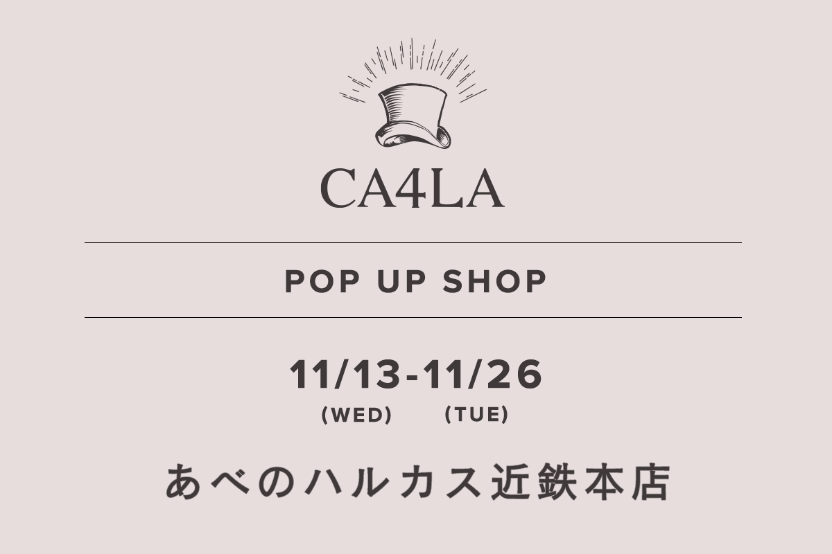 Abeno Harukas Kintetsu Main Store / CA4LA POP UP SHOP-11/13 (Wed) - 11/26 (Tue)-