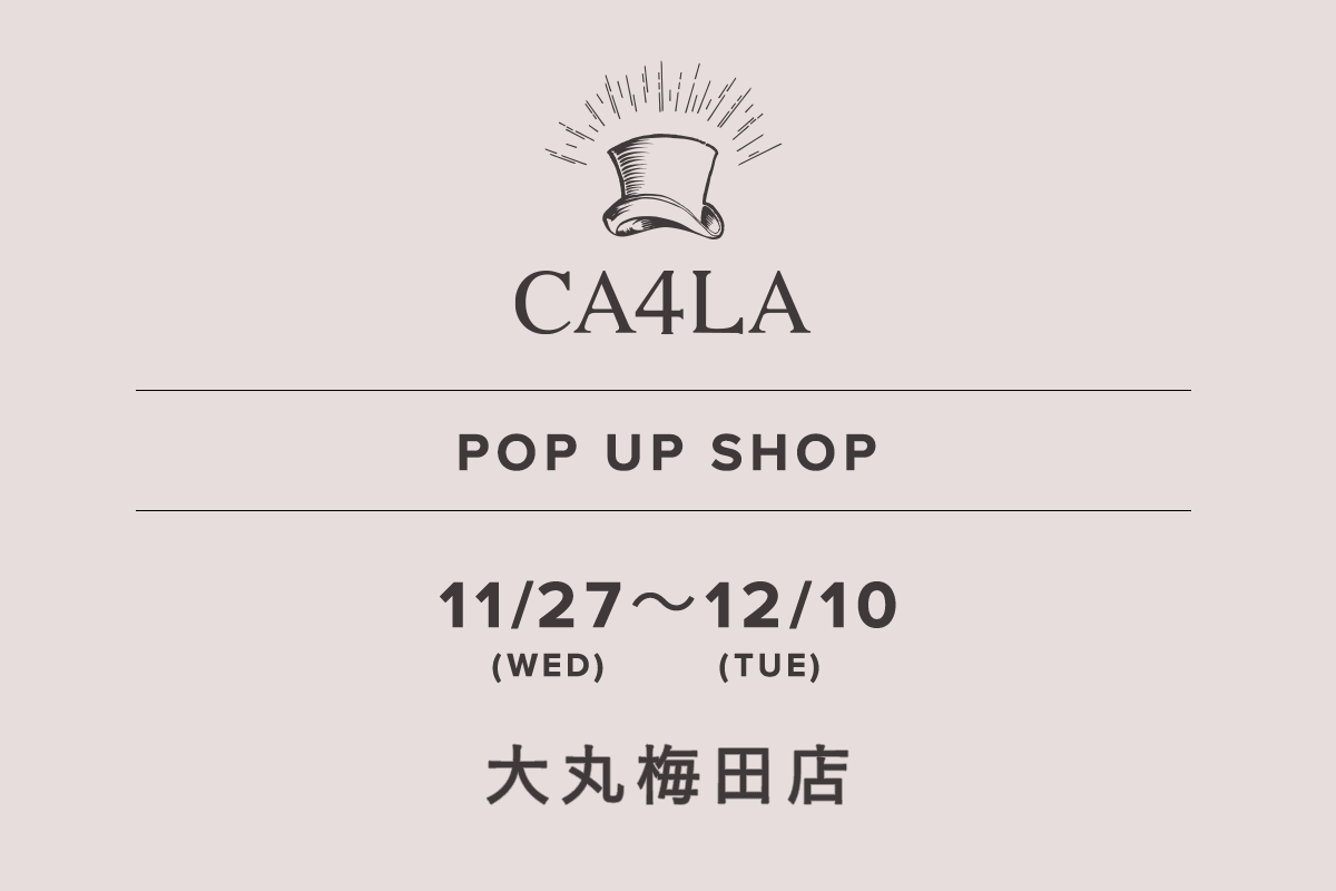 Daimaru Umeda Store / CA4LA POP UP SHOP-11/27 (Wed) -12/10 (Tue)-