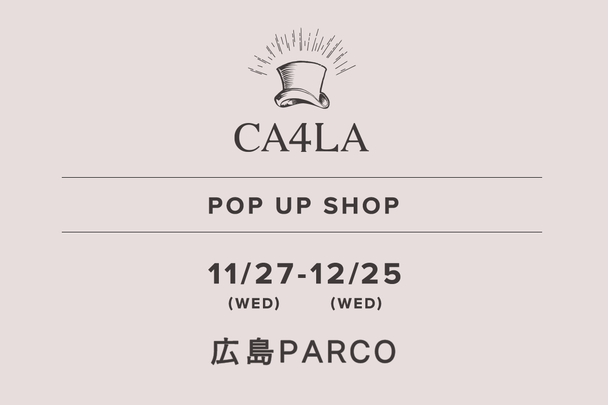 Hiroshima PARCO / CA4LA POP UP SHOP-11/27 (Wed) -12/25 (Wed)-