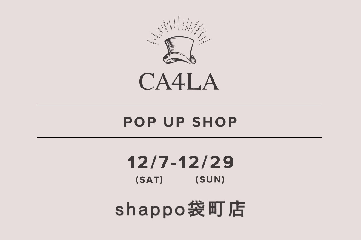 shappo Fukuromachi store / CA4LA POP UP SHOP-12/7 (Sat) - 12/29 (Sun)-
