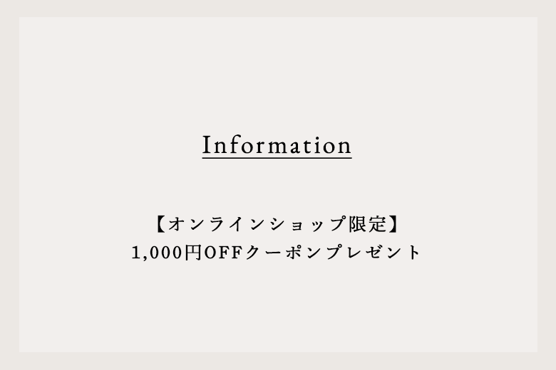 [ONLINE SHOP only] 1,000 yen off coupon gift