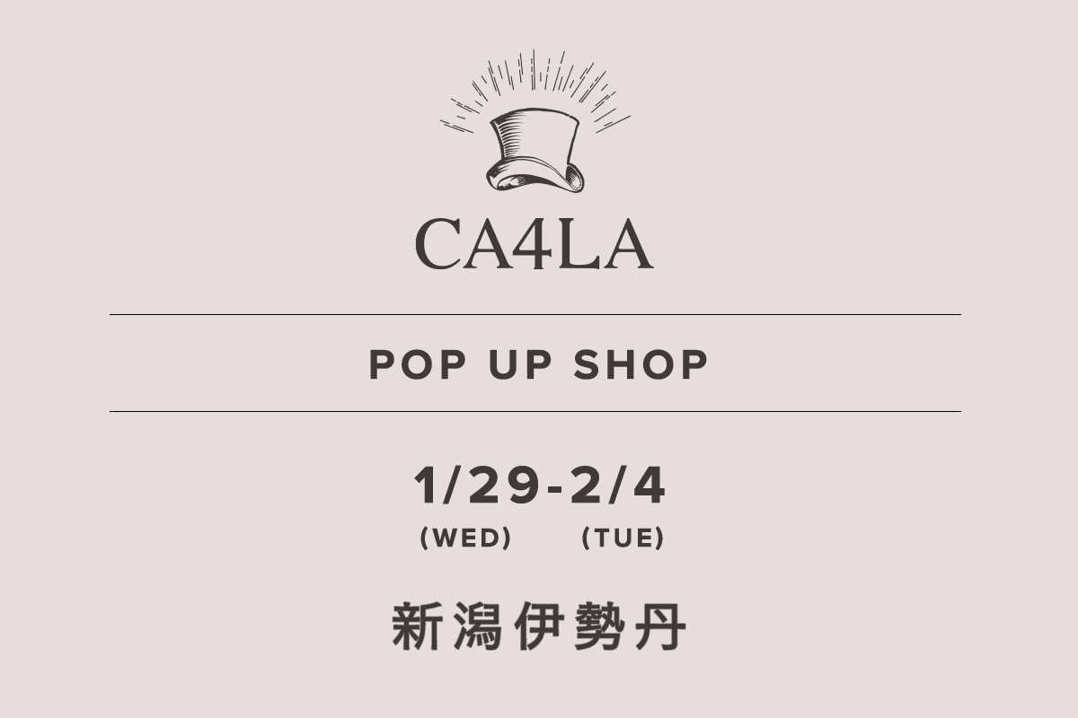 Niigata Isetan / CA4LA POP UP SHOP-1/29 (Wed) -2/4 (Tue)-