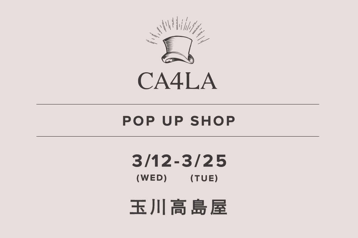 Tamagawa Takashimaya / CA4LA POP UP SHOP-March 12th (Wednesday) - March 25th (Tuesday)-