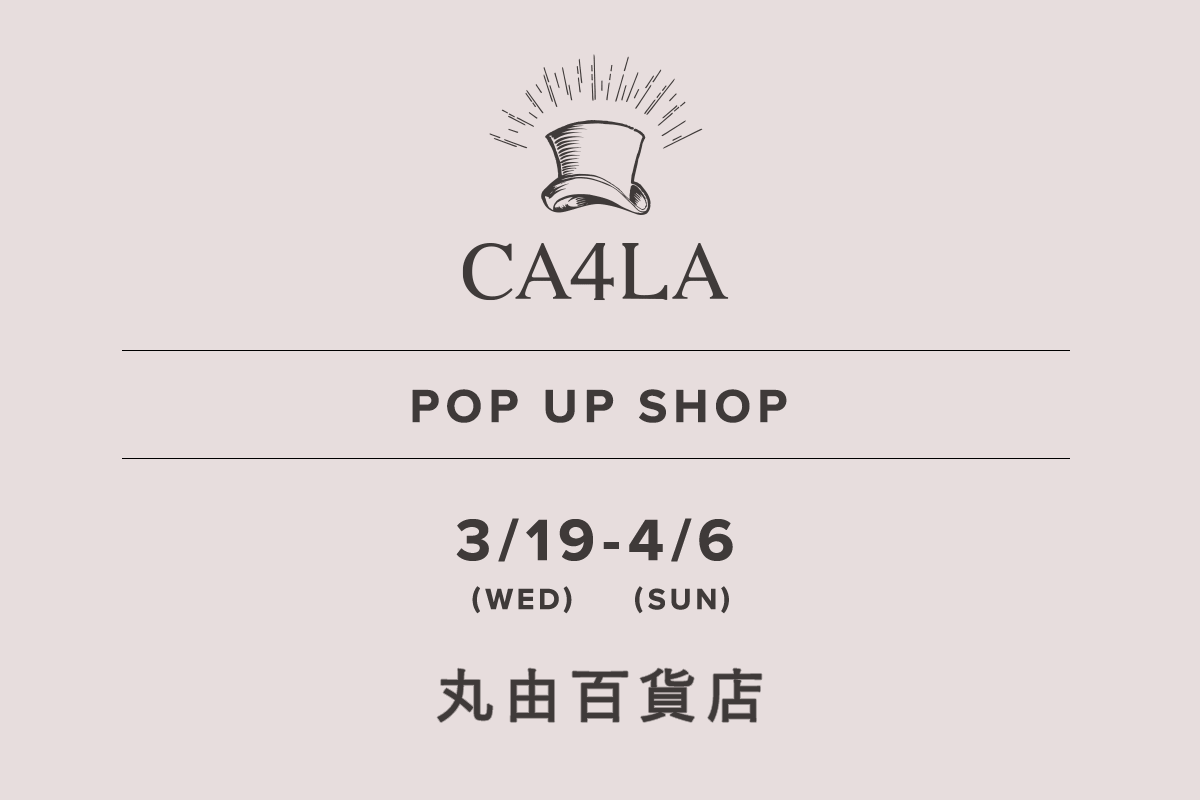 Maruyu Department Store / CA4LA POP UP SHOP-3/19 (Wednesday) - 4/6 (Sunday)-